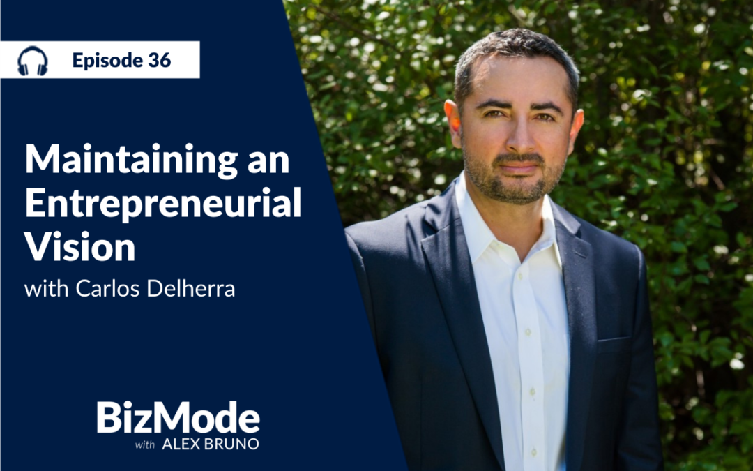 Maintaining An Entrepreneurial Vision with Carlos Delherra